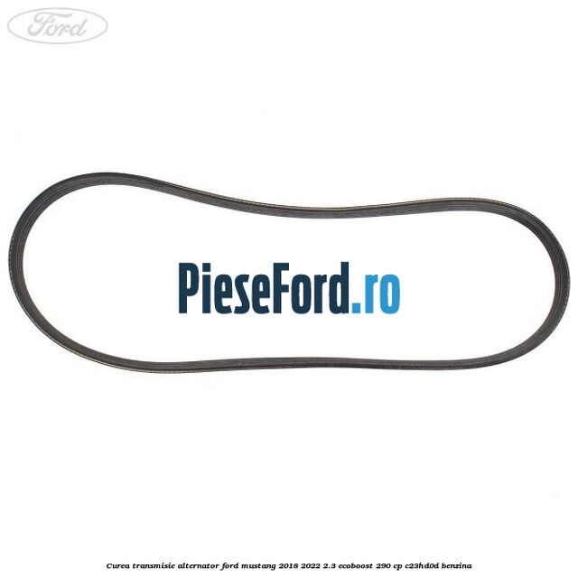 Curea transmisie alternator Ford Mustang 2018-2022 2.3 EcoBoost 290 cp C23HD0D benzina