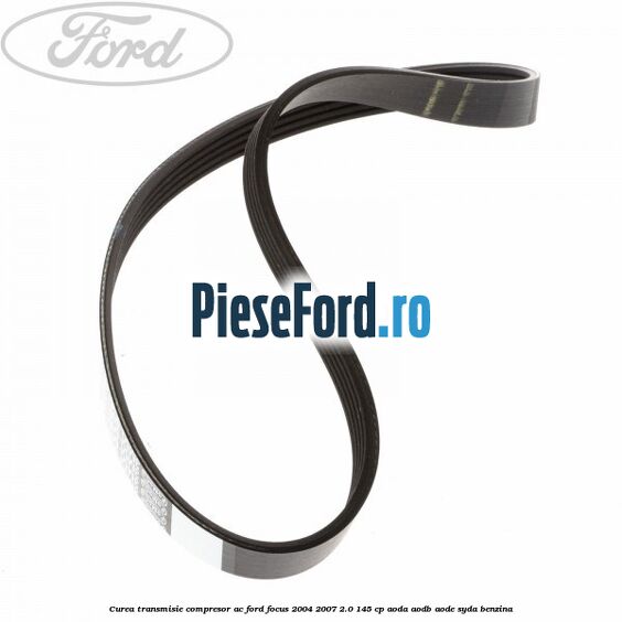 Curea transmisie, compresor AC Ford Focus 2004-2007 2.0 145 cp AODA, AODB, AODE, SYDA benzina