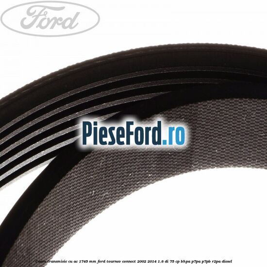 Curea transmisie cu AC 1745 mm Ford Tourneo Connect 2002-2014 1.8 Di 75 cp Curea transmisie cu AC 1745 mm Ford Tourneo Connect 2002-2014 1.8 Di 75 cp BHPA, P7PA, P7PB, R2PA diesel