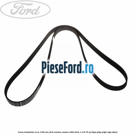 Curea transmisie cu AC 1745 mm Ford Tourneo Connect 2002-2014 1.8 Di 75 cp Curea transmisie cu AC 1745 mm Ford Tourneo Connect 2002-2014 1.8 Di 75 cp BHPA, P7PA, P7PB, R2PA diesel
