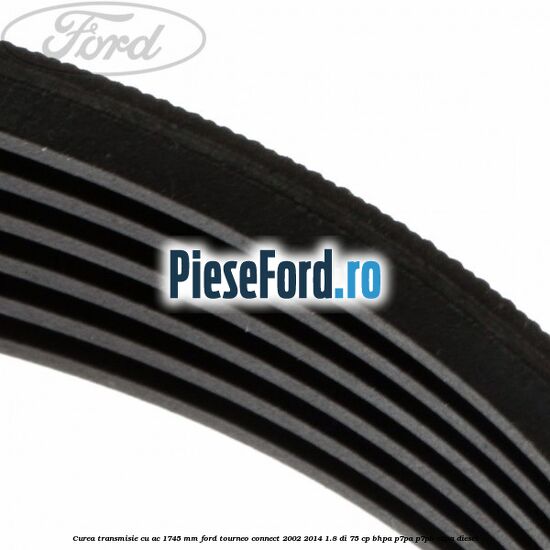 Curea transmisie cu AC 1745 mm Ford Tourneo Connect 2002-2014 1.8 Di 75 cp Curea transmisie cu AC 1745 mm Ford Tourneo Connect 2002-2014 1.8 Di 75 cp BHPA, P7PA, P7PB, R2PA diesel