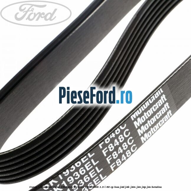Curea transmisie cu AC 1936 mm Ford Ka 1996-2008 1.3 i 60 cp Curea transmisie cu AC 1936 mm Ford Ka 1996-2008 1.3 i 60 cp BAA, J4D, J4K, J4M, J4N, J4P, J4S benzina