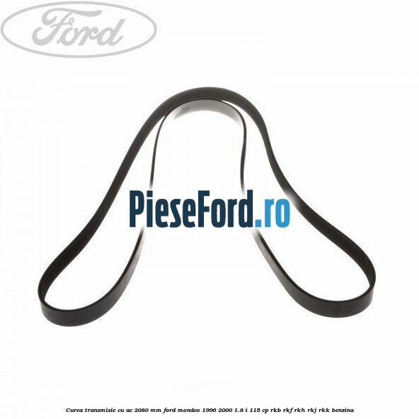 Curea transmisie cu AC 2080 mm Ford Mondeo 1996-2000 1.8 i 115 cp Curea transmisie cu AC 2080 mm Ford Mondeo 1996-2000 1.8 i 115 cp RKB, RKF, RKH, RKJ, RKK benzina