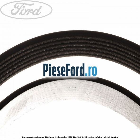 Curea transmisie cu AC 2080 mm Ford Mondeo 1996-2000 1.8 i 115 cp Curea transmisie cu AC 2080 mm Ford Mondeo 1996-2000 1.8 i 115 cp RKB, RKF, RKH, RKJ, RKK benzina