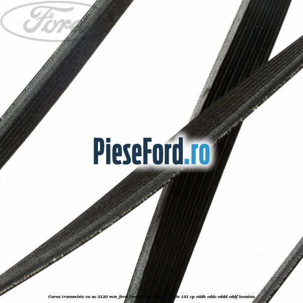 Curea transmisie cu AC 2120 mm Ford Focus 1998-2004 2.0 16V 131 cp Curea transmisie cu AC 2120 mm Ford Focus 1998-2004 2.0 16V 131 cp EDDB, EDDC, EDDD, EDDF benzina