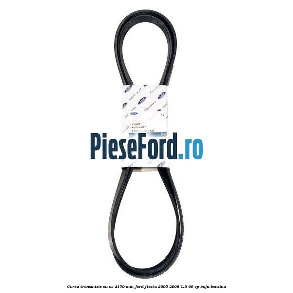 Curea transmisie cu AC 2170 mm Ford Fiesta 2005-2008 1.3 60 cp BAJA benzina