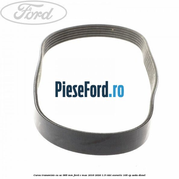 Curea transmisie cu AC 965 mm Ford C-Max 2016-2020 1.5 TDCi ECOnetic 105 cp AEDA diesel