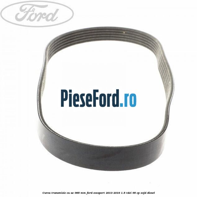 Curea transmisie cu AC 965 mm Ford EcoSport 2013-2018 1.5 TDCi 95 cp XVJD diesel