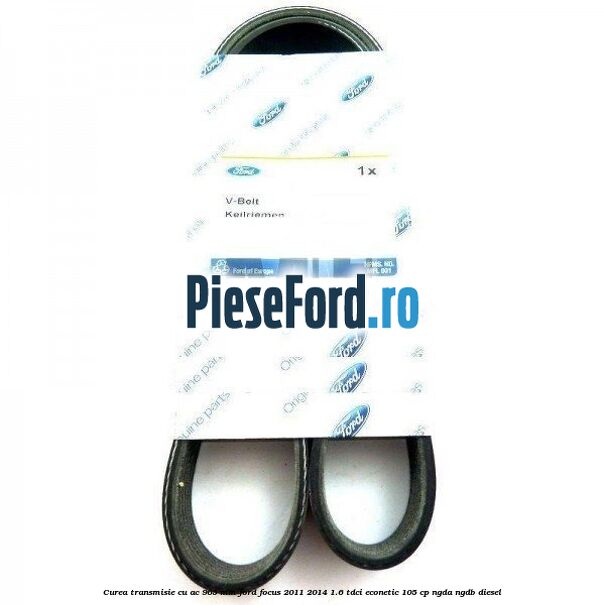 Curea transmisie cu AC 965 mm Ford Focus 2011-2014 1.6 TDCi ECOnetic 105 cp NGDA, NGDB diesel