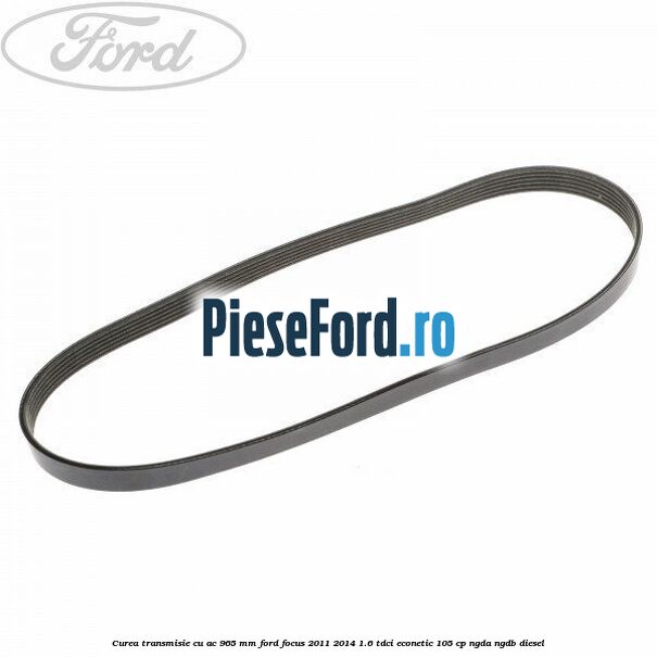 Curea transmisie cu AC 965 mm Ford Focus 2011-2014 1.6 TDCi ECOnetic 105 cp NGDA, NGDB diesel