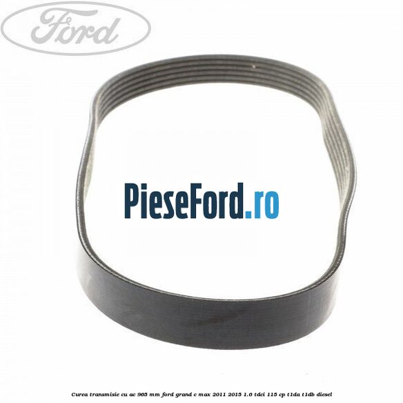 Curea transmisie cu AC 965 mm Ford Grand C-Max 2011-2015 1.6 TDCi 115 cp T1DA, T1DB diesel