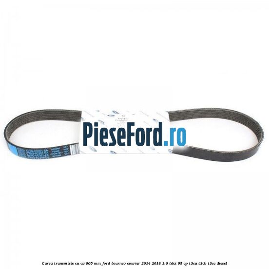 Curea transmisie cu AC 965 mm Ford Tourneo Courier 2014-2018 1.6 TDCi 95 cp T3CA, T3CB, T3CC diesel