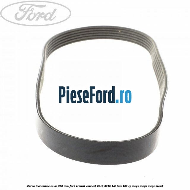 Curea transmisie cu AC 965 mm Ford Transit Connect 2013-2018 1.5 TDCi 120 cp XWGA, XWGB, XWGC diesel