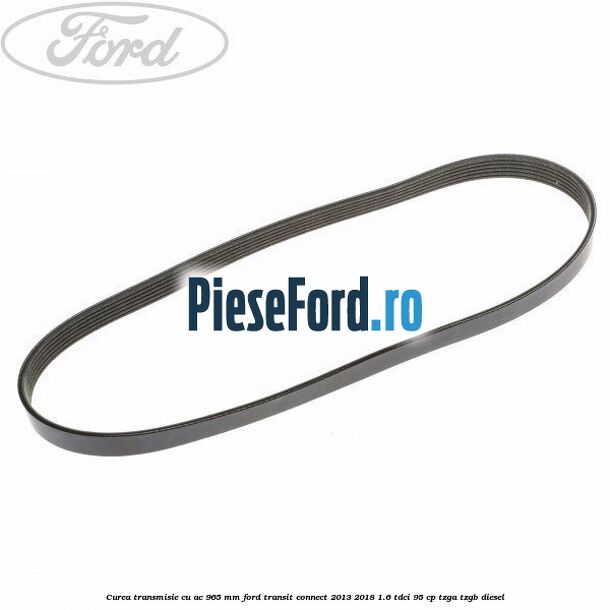 Curea transmisie cu AC 965 mm Ford Transit Connect 2013-2018 1.6 TDCi 95 cp TZGA, TZGB diesel