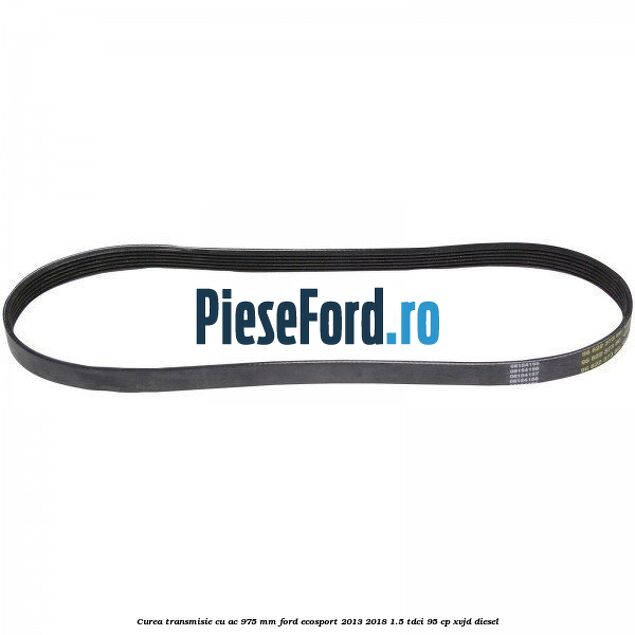 Curea transmisie cu AC 975 mm Ford EcoSport 2013-2018 1.5 TDCi 95 cp XVJD diesel
