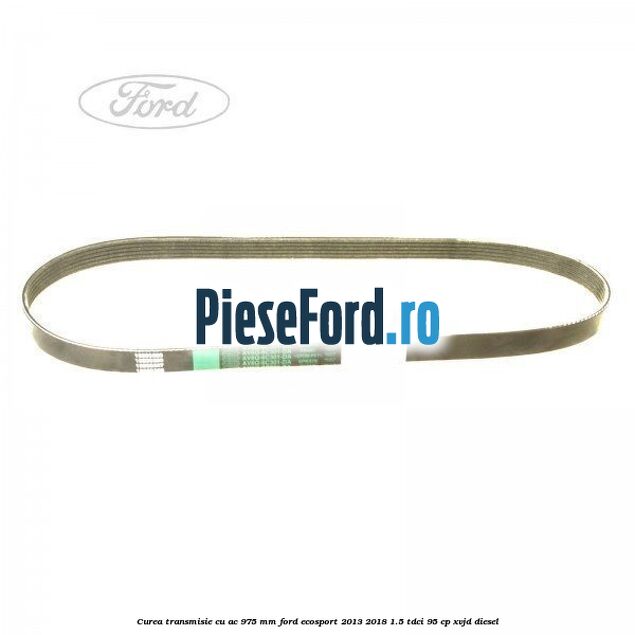 Curea transmisie cu AC 975 mm Ford EcoSport 2013-2018 1.5 TDCi 95 cp XVJD diesel