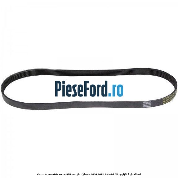 Curea transmisie cu AC 975 mm Ford Fiesta 2008-2012 1.4 TDCi 70 cp F6JD, KVJA diesel