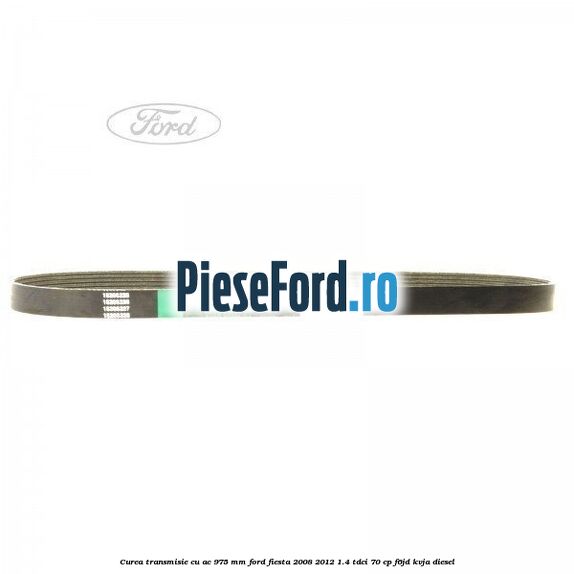 Curea transmisie cu AC 975 mm Ford Fiesta 2008-2012 1.4 TDCi 70 cp F6JD, KVJA diesel