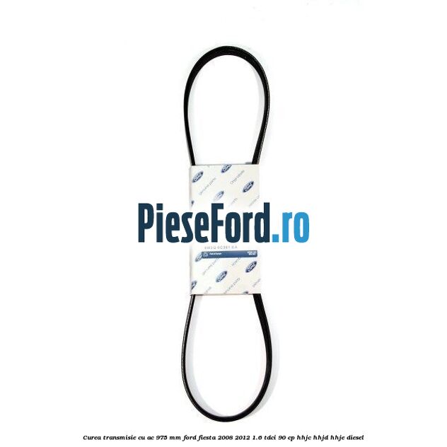Curea transmisie cu AC 975 mm Ford Fiesta 2008-2012 1.6 TDCi 90 cp HHJC, HHJD, HHJE diesel