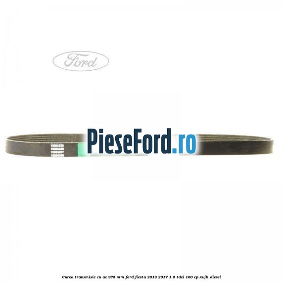 Curea transmisie cu AC 975 mm Ford Fiesta 2013-2017 1.5 TDCi 100 cp XUJH diesel