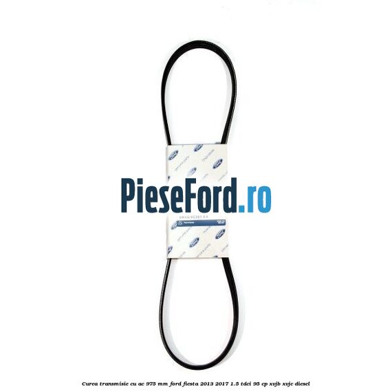 Curea transmisie cu AC 975 mm Ford Fiesta 2013-2017 1.5 TDCi 95 cp XVJB, XVJC diesel