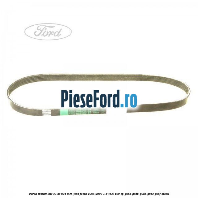 Curea transmisie cu AC 975 mm Ford Focus 2004-2007 1.6 TDCi 109 cp G8DA, G8DB, G8DD, G8DE, G8DF diesel