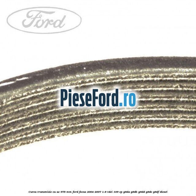 Curea transmisie cu AC 975 mm Ford Focus 2004-2007 1.6 TDCi 109 cp G8DA, G8DB, G8DD, G8DE, G8DF diesel