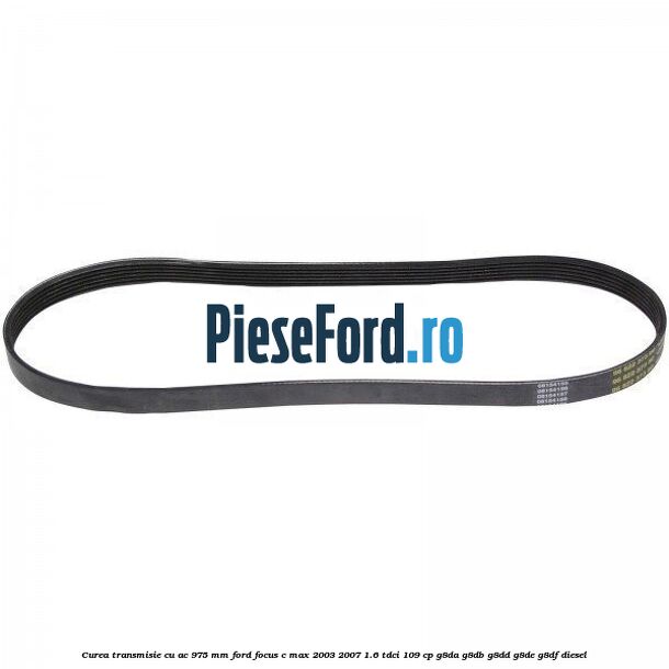Curea transmisie cu AC 975 mm Ford Focus C-Max 2003-2007 1.6 TDCi 109 cp G8DA, G8DB, G8DD, G8DE, G8DF diesel