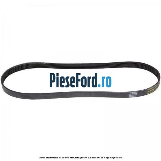 Curea transmisie cu AC 975 mm Ford Fusion 1.6 TDCi 90 cp HHJA, HHJB diesel