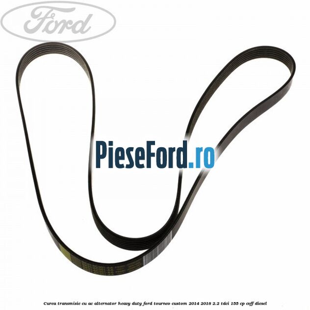 Curea transmisie cu AC alternator heavy duty Ford Tourneo Custom 2014-2018 2.2 TDCi 155 cp CVFF diesel