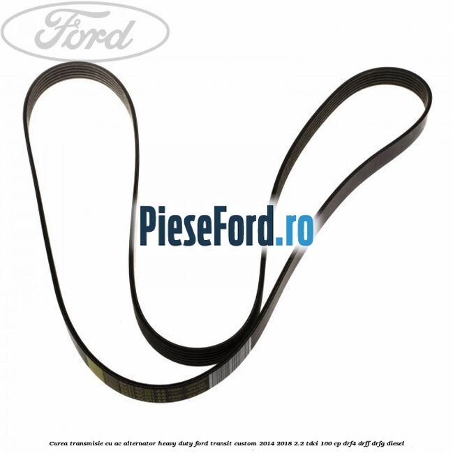 Curea transmisie cu AC alternator heavy duty Ford Transit Custom 2014-2018 2.2 TDCi 100 cp DRF4, DRFF, DRFG diesel