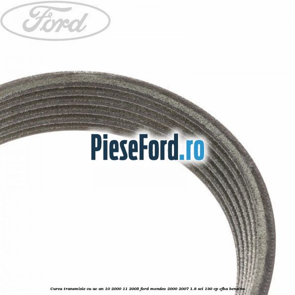 Curea transmisie cu AC an 10/2000-11/2005 Ford Mondeo 2000-2007 1.8 SCi 130 cp CFBA benzina
