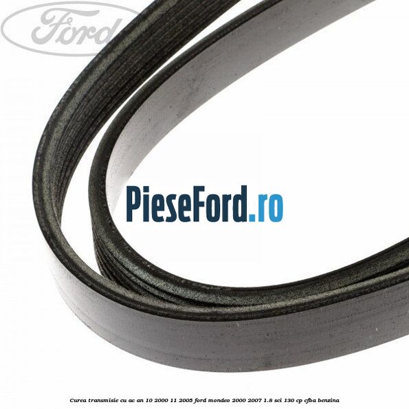 Curea transmisie cu AC an 10/2000-11/2005 Ford Mondeo 2000-2007 1.8 SCi 130 cp CFBA benzina