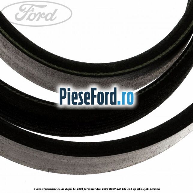 Curea transmisie cu AC dupa 11/2005 Ford Mondeo 2000-2007 2.0 16V 146 cp CJBA, CJBB benzina