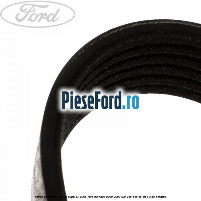 Curea transmisie cu AC dupa 11/2005 Ford Mondeo 2000-2007 2.0 16V 146 cp CJBA, CJBB benzina