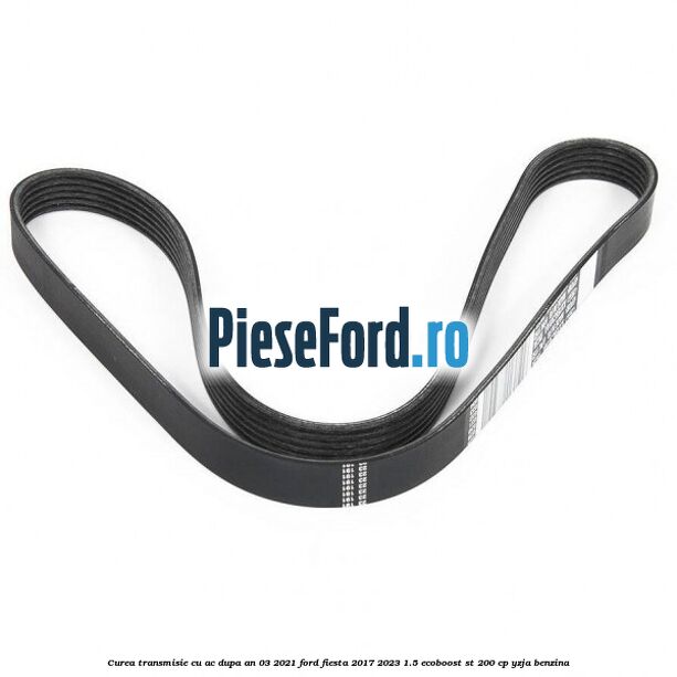 Curea transmisie cu AC dupa an 03/2021 Ford Fiesta 2017-2023 1.5 EcoBoost ST 200 cp YZJA benzina