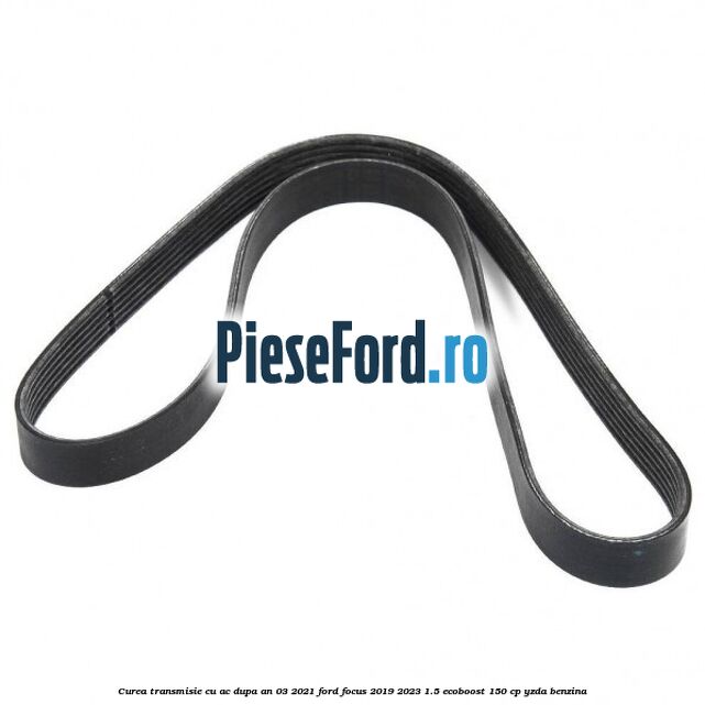 Curea transmisie cu AC dupa an 03/2021 Ford Focus 2019-2023 1.5 EcoBoost 150 cp YZDA benzina