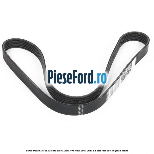 Curea transmisie cu AC dupa an 03/2021 Ford Focus 2019-2023 1.5 EcoBoost 150 cp YZDA benzina