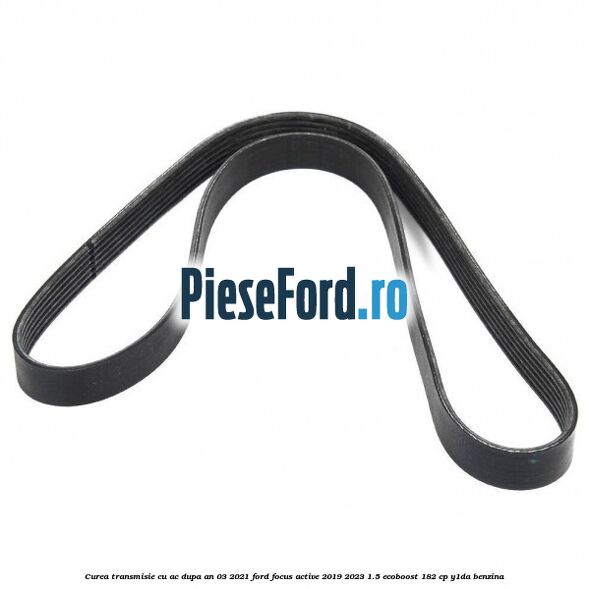 Curea transmisie cu AC dupa an 03/2021 Ford Focus Active 2019-2023 1.5 EcoBoost 182 cp Y1DA benzina