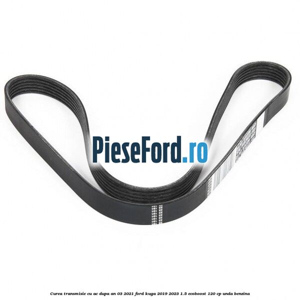 Curea transmisie cu AC dupa an 03/2021 Ford Kuga 2019-2023 1.5 EcoBoost 120 cp UNDA benzina