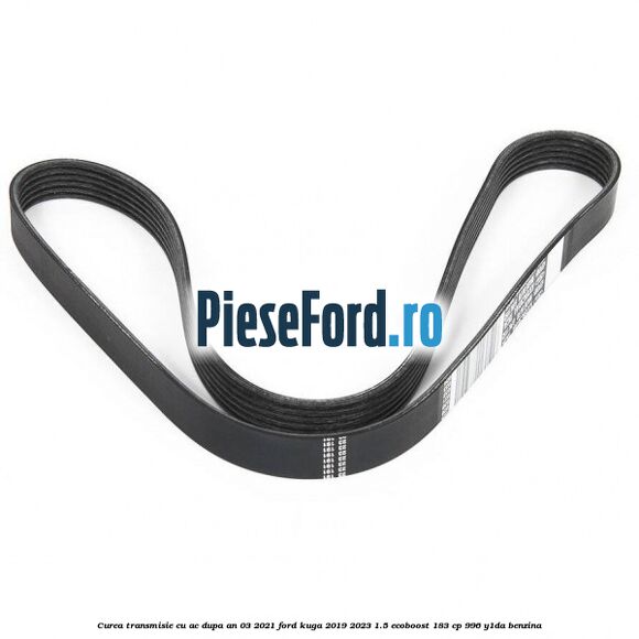 Curea transmisie cu AC dupa an 03/2021 Ford Kuga 2019-2023 1.5 EcoBoost 183 cp 996, Y1DA benzina