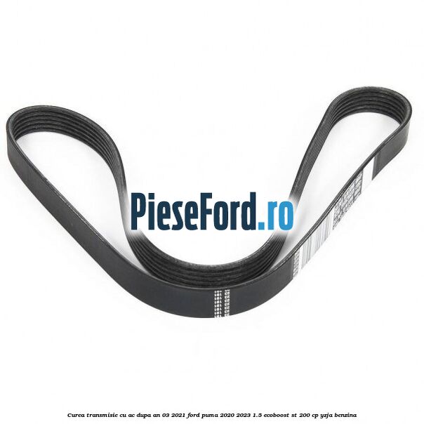 Curea transmisie cu AC dupa an 03/2021 Ford Puma 2020-2023 1.5 EcoBoost ST 200 cp YZJA benzina