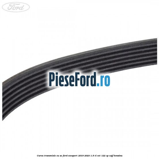 Curea transmisie cu AC Ford EcoSport 2019-2023 1.5 Ti-VCT 122 cp XZJF benzina