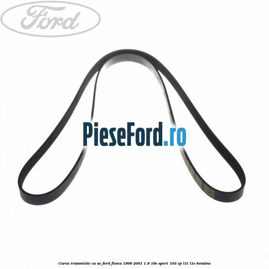 Curea transmisie cu AC Ford Fiesta 1996-2001 1.6 16V Sport 103 cp Curea transmisie cu AC Ford Fiesta 1996-2001 1.6 16V Sport 103 cp L1T, L1V benzina