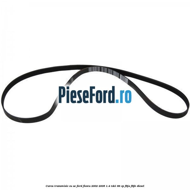 Curea transmisie cu AC Ford Fiesta 2002-2005 1.4 TDCi 68 cp Curea transmisie cu AC Ford Fiesta 2002-2005 1.4 TDCi 68 cp F6JA, F6JB diesel