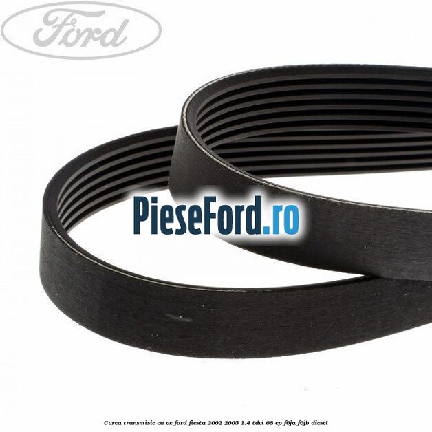 Curea transmisie cu AC Ford Fiesta 2002-2005 1.4 TDCi 68 cp Curea transmisie cu AC Ford Fiesta 2002-2005 1.4 TDCi 68 cp F6JA, F6JB diesel