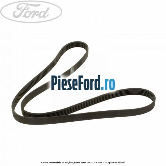 Curea transmisie cu AC Ford Focus 2004-2007 1.8 TDCi 115 cp KKDA diesel