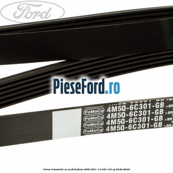 Curea transmisie cu AC Ford Focus 2008-2011 1.8 TDCi 115 cp Curea transmisie cu AC Ford Focus 2008-2011 1.8 TDCi 115 cp KKDA diesel