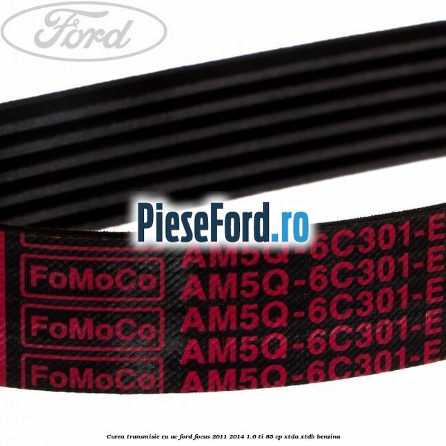 Curea transmisie cu AC Ford Focus 2011-2014 1.6 Ti 85 cp XTDA, XTDB benzina