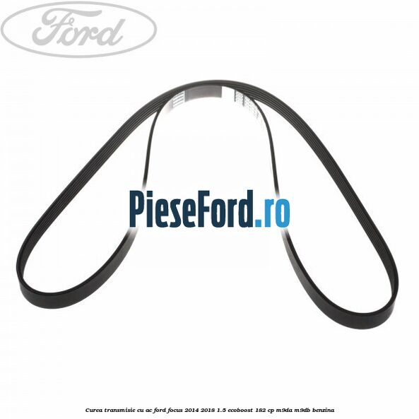 Curea transmisie cu AC Ford Focus 2014-2018 1.5 EcoBoost 182 cp M9DA, M9DB benzina